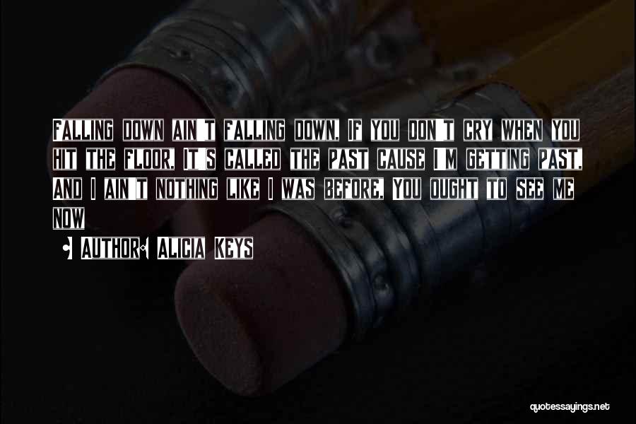 Alicia Keys Quotes: Falling Down Ain't Falling Down, If You Don't Cry When You Hit The Floor, It's Called The Past Cause I'm
