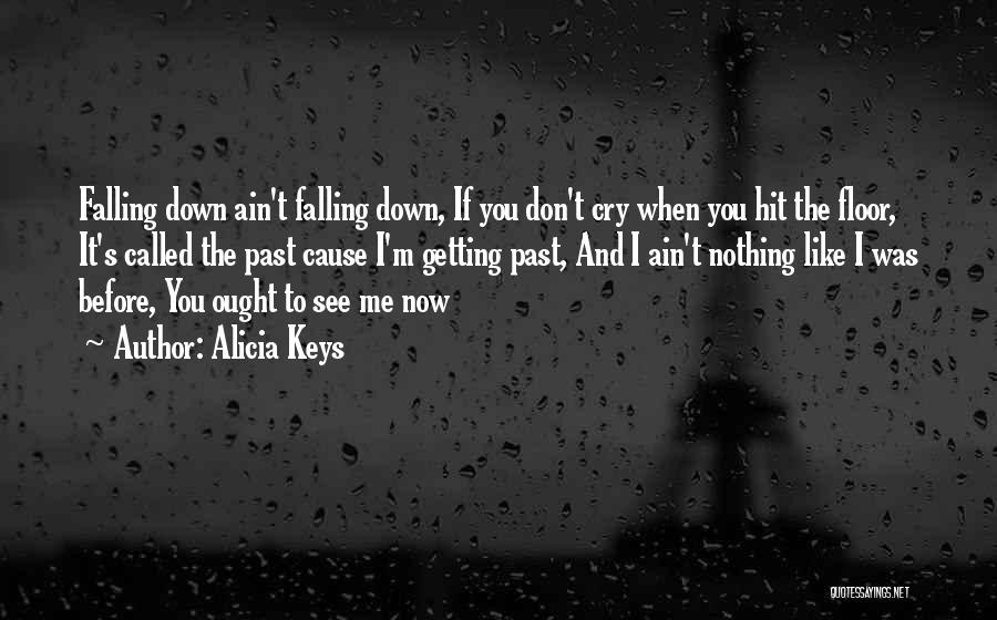 Alicia Keys Quotes: Falling Down Ain't Falling Down, If You Don't Cry When You Hit The Floor, It's Called The Past Cause I'm