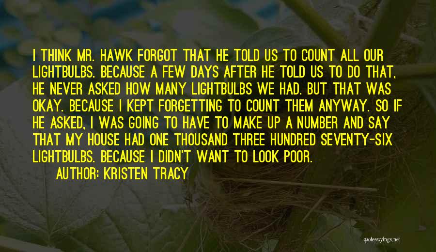 Kristen Tracy Quotes: I Think Mr. Hawk Forgot That He Told Us To Count All Our Lightbulbs. Because A Few Days After He