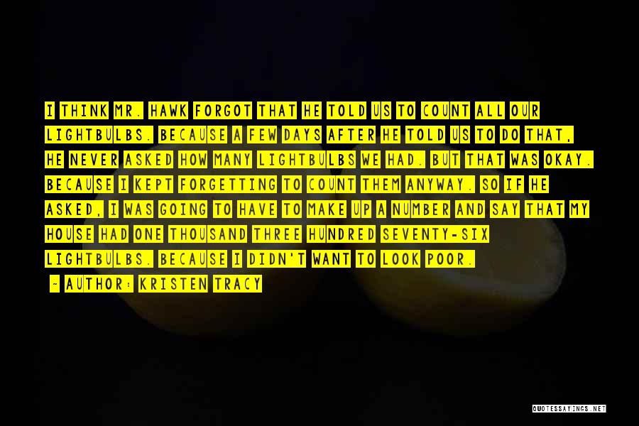 Kristen Tracy Quotes: I Think Mr. Hawk Forgot That He Told Us To Count All Our Lightbulbs. Because A Few Days After He