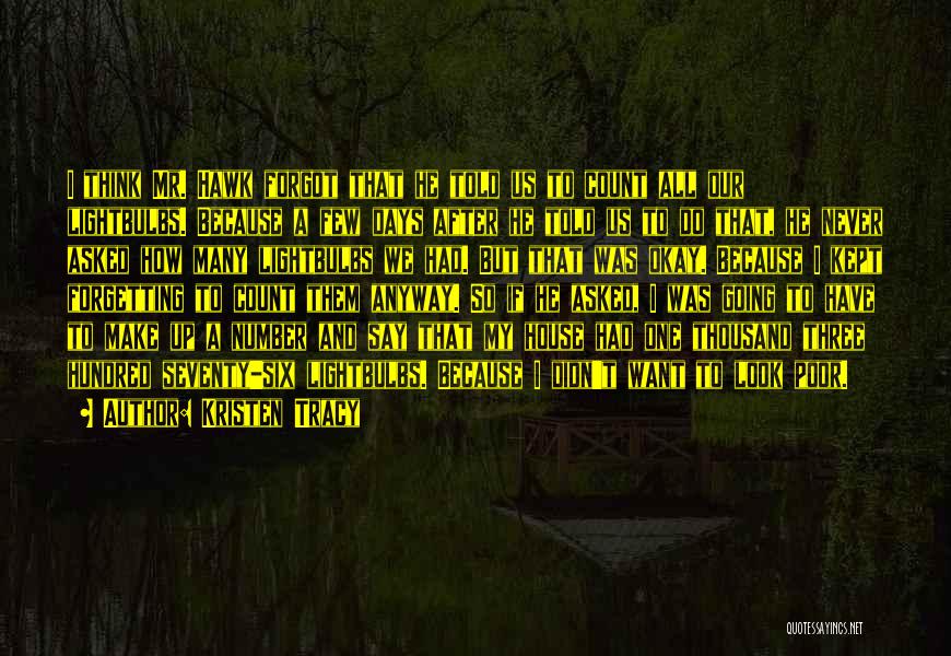 Kristen Tracy Quotes: I Think Mr. Hawk Forgot That He Told Us To Count All Our Lightbulbs. Because A Few Days After He