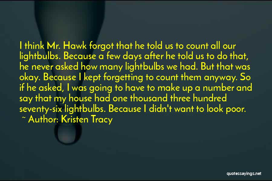 Kristen Tracy Quotes: I Think Mr. Hawk Forgot That He Told Us To Count All Our Lightbulbs. Because A Few Days After He