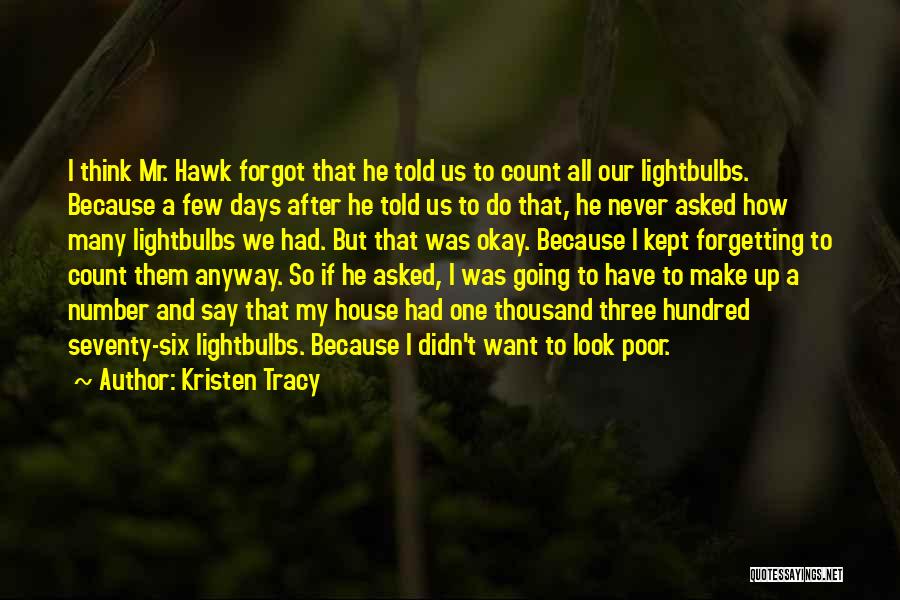 Kristen Tracy Quotes: I Think Mr. Hawk Forgot That He Told Us To Count All Our Lightbulbs. Because A Few Days After He