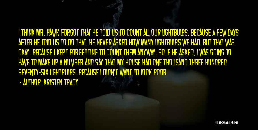 Kristen Tracy Quotes: I Think Mr. Hawk Forgot That He Told Us To Count All Our Lightbulbs. Because A Few Days After He