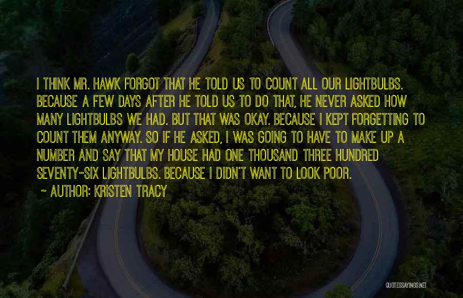 Kristen Tracy Quotes: I Think Mr. Hawk Forgot That He Told Us To Count All Our Lightbulbs. Because A Few Days After He