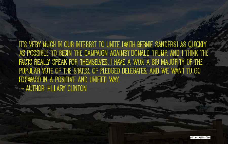 Hillary Clinton Quotes: It's Very Much In Our Interest To Unite [with Bernie Sanders] As Quickly As Possible To Begin The Campaign Against