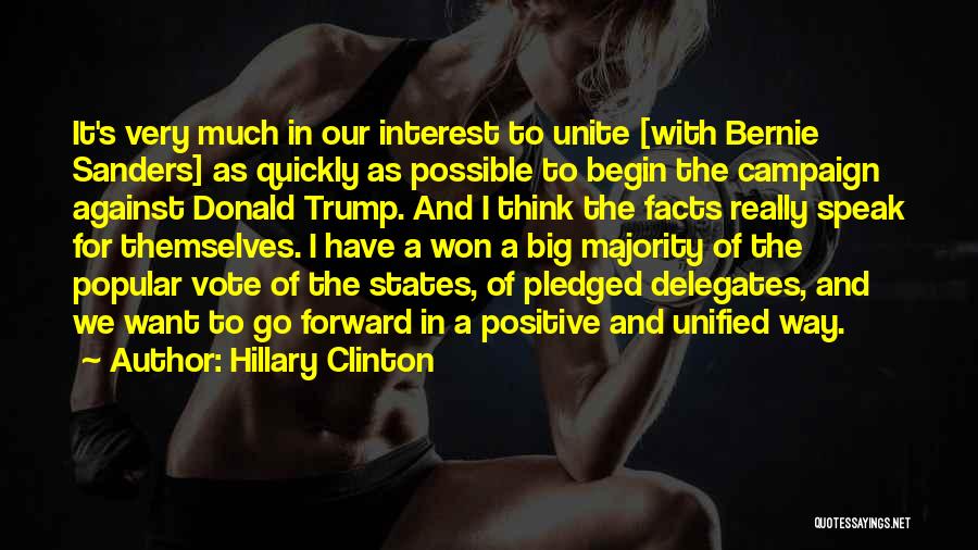 Hillary Clinton Quotes: It's Very Much In Our Interest To Unite [with Bernie Sanders] As Quickly As Possible To Begin The Campaign Against