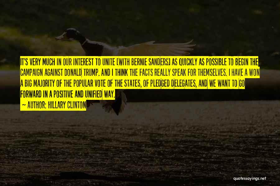 Hillary Clinton Quotes: It's Very Much In Our Interest To Unite [with Bernie Sanders] As Quickly As Possible To Begin The Campaign Against