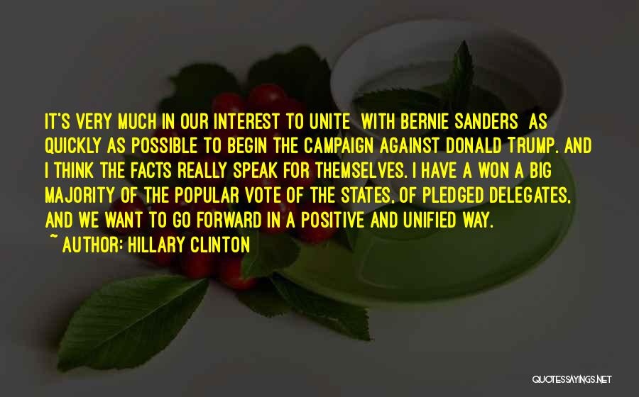 Hillary Clinton Quotes: It's Very Much In Our Interest To Unite [with Bernie Sanders] As Quickly As Possible To Begin The Campaign Against