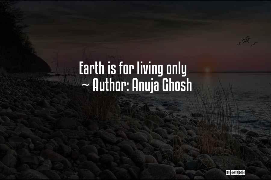 Anuja Ghosh Quotes: Earth Is For Living Only