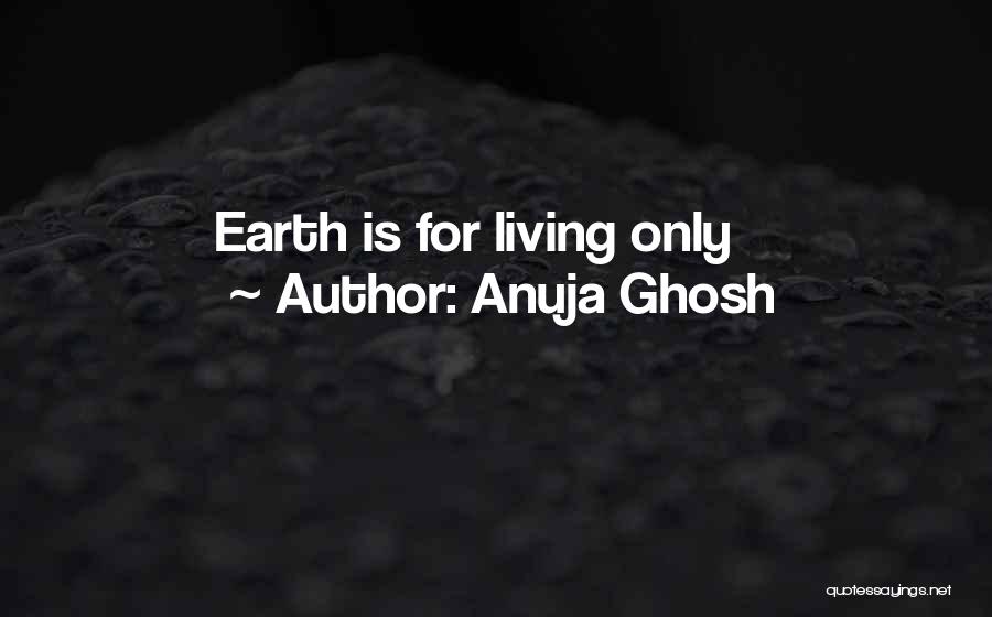 Anuja Ghosh Quotes: Earth Is For Living Only