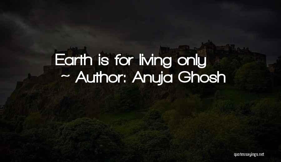 Anuja Ghosh Quotes: Earth Is For Living Only