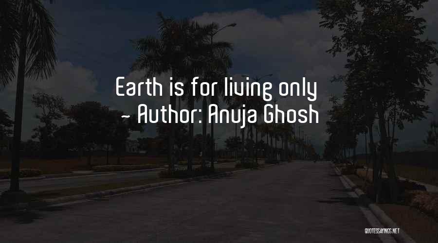 Anuja Ghosh Quotes: Earth Is For Living Only