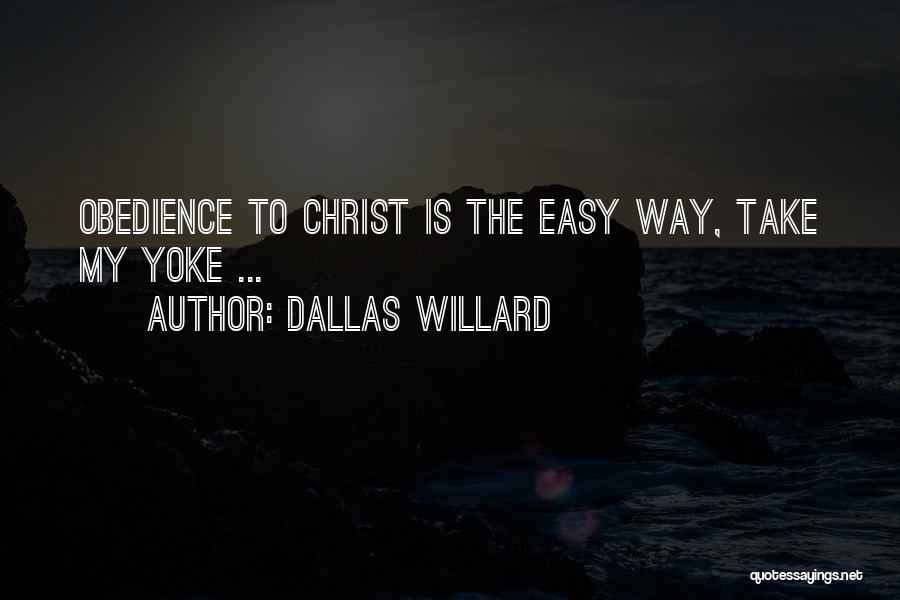 Dallas Willard Quotes: Obedience To Christ Is The Easy Way, Take My Yoke ...