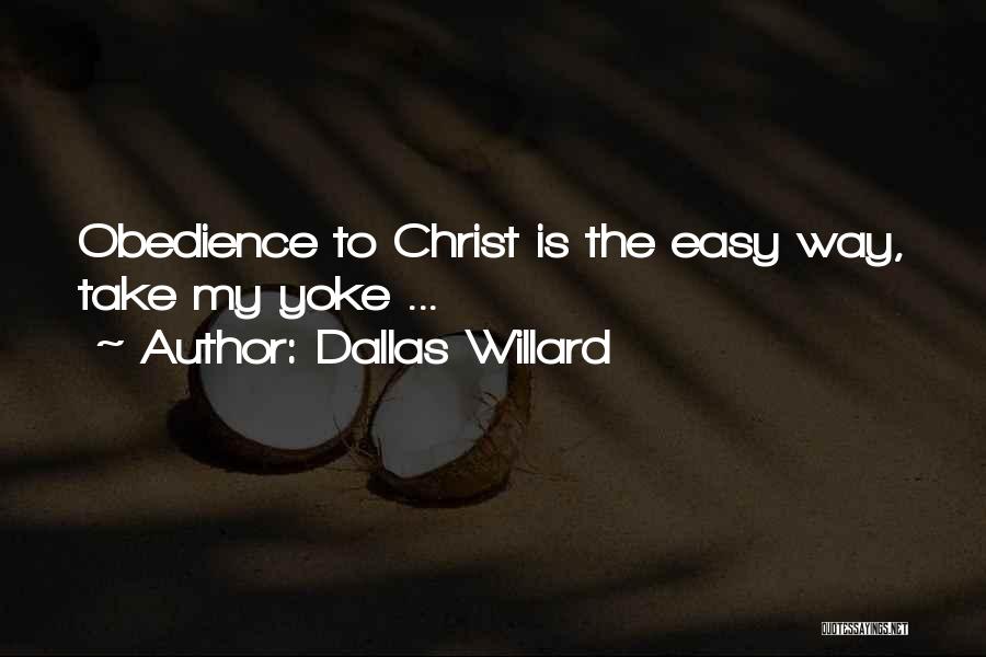 Dallas Willard Quotes: Obedience To Christ Is The Easy Way, Take My Yoke ...