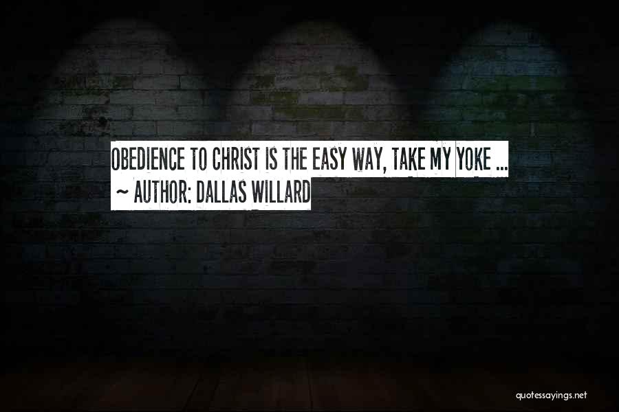 Dallas Willard Quotes: Obedience To Christ Is The Easy Way, Take My Yoke ...