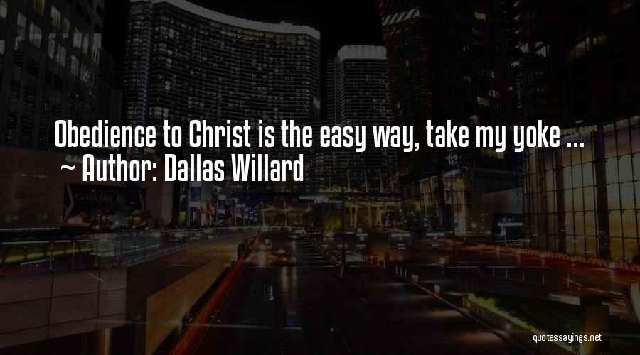 Dallas Willard Quotes: Obedience To Christ Is The Easy Way, Take My Yoke ...