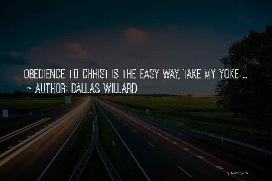 Dallas Willard Quotes: Obedience To Christ Is The Easy Way, Take My Yoke ...