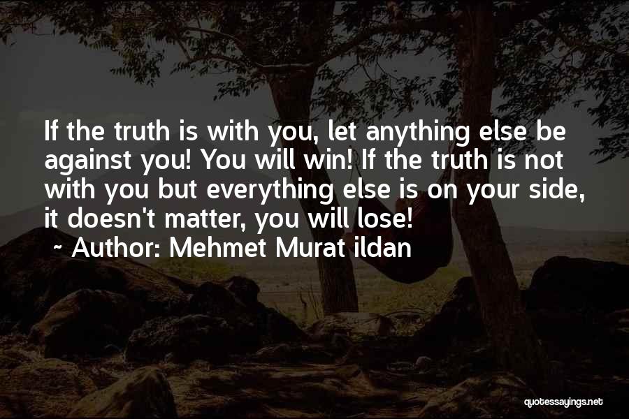 Mehmet Murat Ildan Quotes: If The Truth Is With You, Let Anything Else Be Against You! You Will Win! If The Truth Is Not