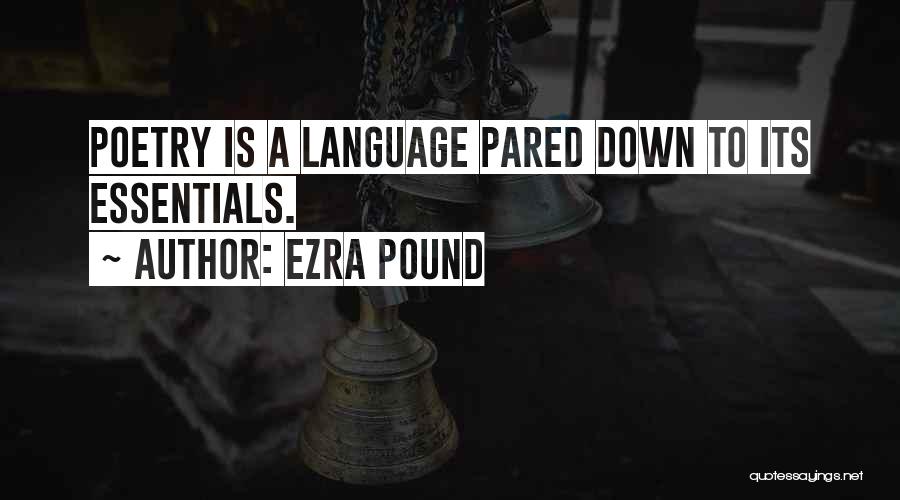 Ezra Pound Quotes: Poetry Is A Language Pared Down To Its Essentials.