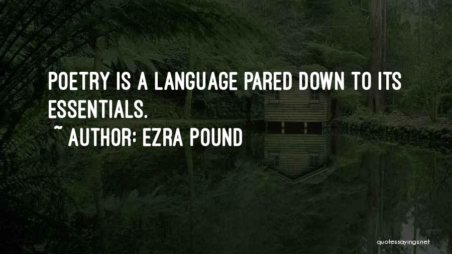 Ezra Pound Quotes: Poetry Is A Language Pared Down To Its Essentials.