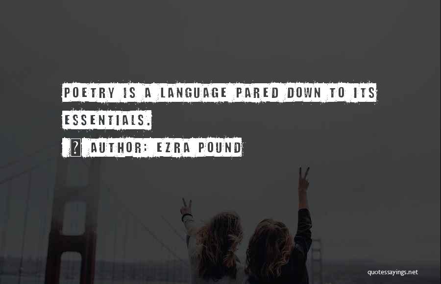 Ezra Pound Quotes: Poetry Is A Language Pared Down To Its Essentials.