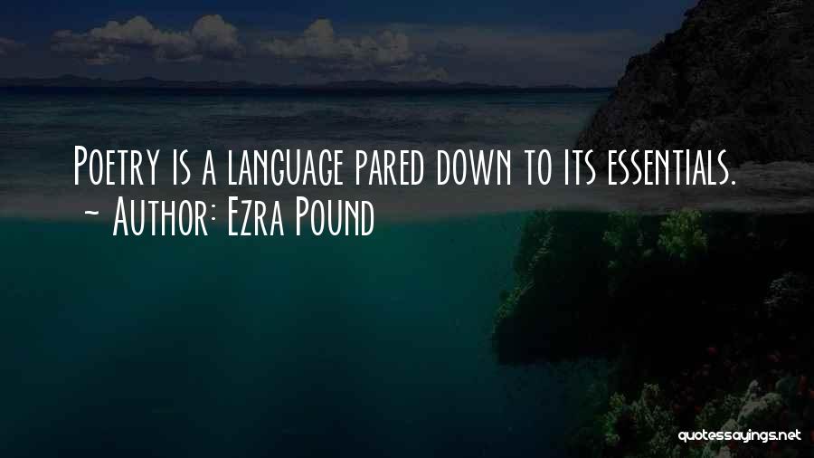Ezra Pound Quotes: Poetry Is A Language Pared Down To Its Essentials.