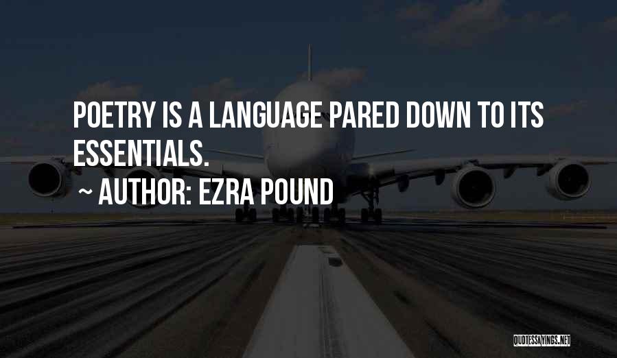 Ezra Pound Quotes: Poetry Is A Language Pared Down To Its Essentials.
