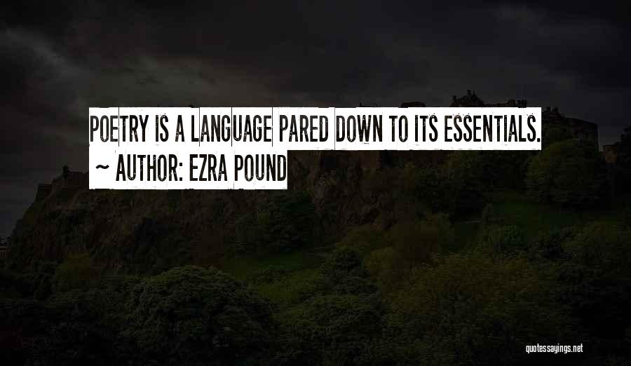 Ezra Pound Quotes: Poetry Is A Language Pared Down To Its Essentials.