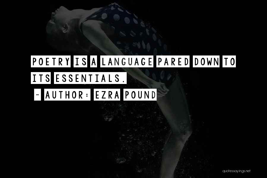 Ezra Pound Quotes: Poetry Is A Language Pared Down To Its Essentials.