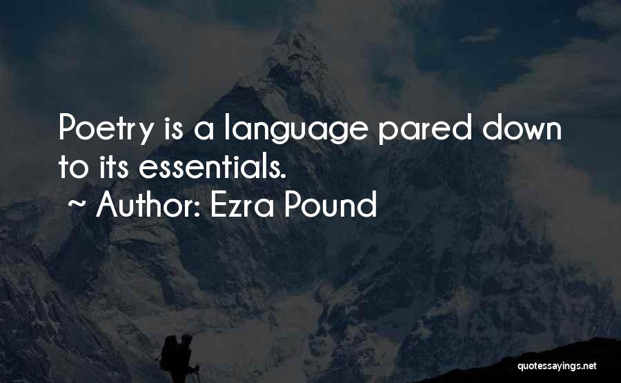 Ezra Pound Quotes: Poetry Is A Language Pared Down To Its Essentials.