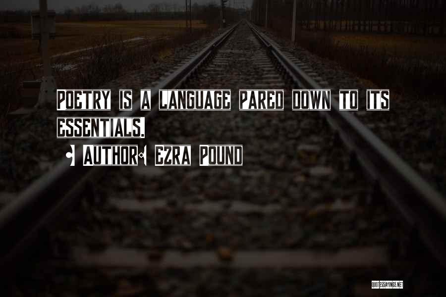 Ezra Pound Quotes: Poetry Is A Language Pared Down To Its Essentials.