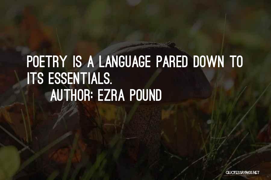 Ezra Pound Quotes: Poetry Is A Language Pared Down To Its Essentials.