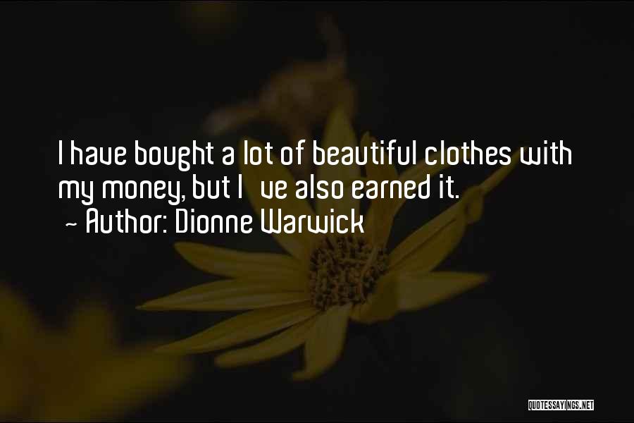 Dionne Warwick Quotes: I Have Bought A Lot Of Beautiful Clothes With My Money, But I've Also Earned It.