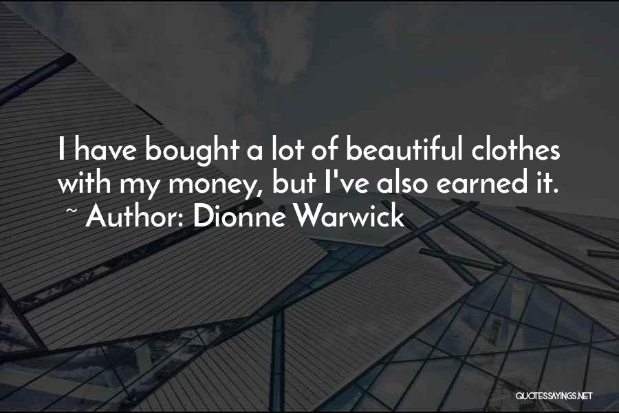 Dionne Warwick Quotes: I Have Bought A Lot Of Beautiful Clothes With My Money, But I've Also Earned It.