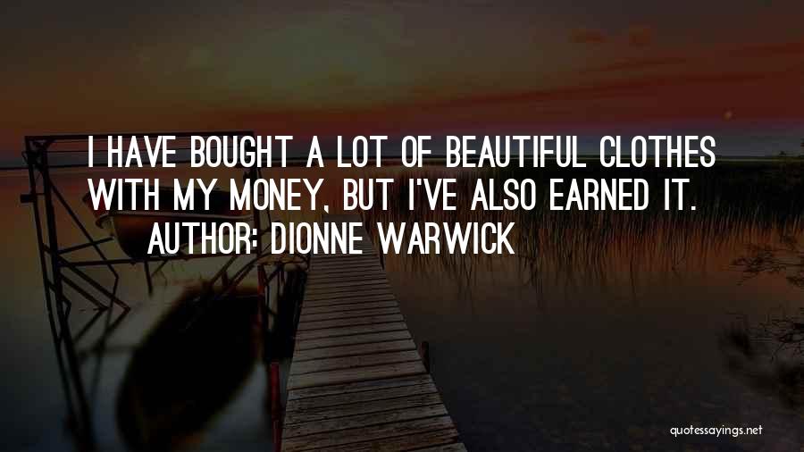 Dionne Warwick Quotes: I Have Bought A Lot Of Beautiful Clothes With My Money, But I've Also Earned It.