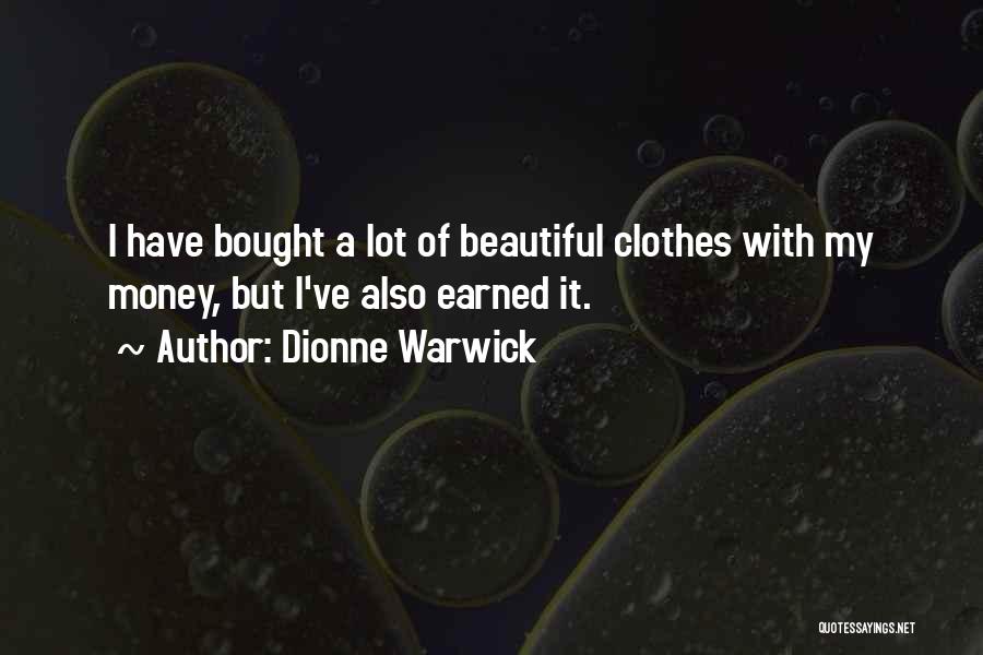 Dionne Warwick Quotes: I Have Bought A Lot Of Beautiful Clothes With My Money, But I've Also Earned It.