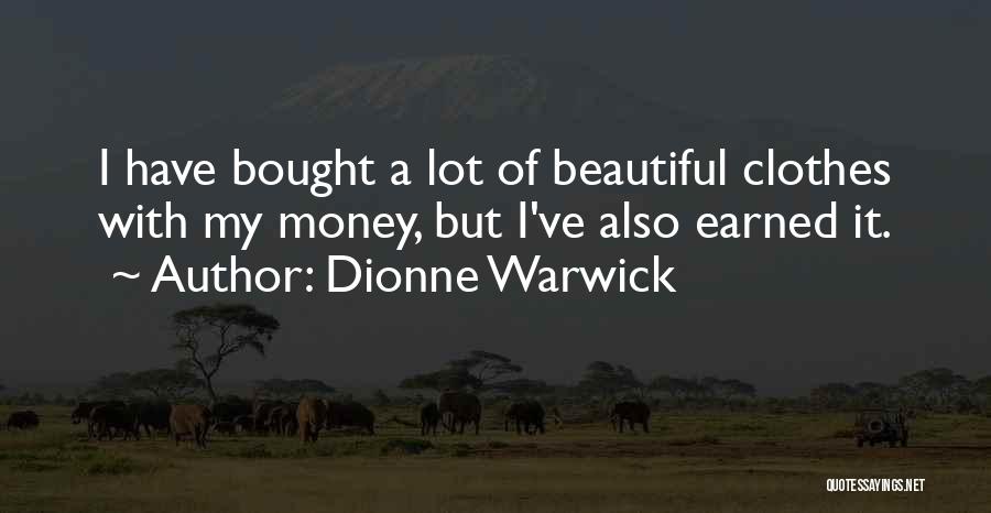 Dionne Warwick Quotes: I Have Bought A Lot Of Beautiful Clothes With My Money, But I've Also Earned It.