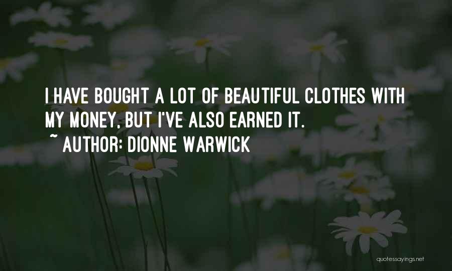 Dionne Warwick Quotes: I Have Bought A Lot Of Beautiful Clothes With My Money, But I've Also Earned It.