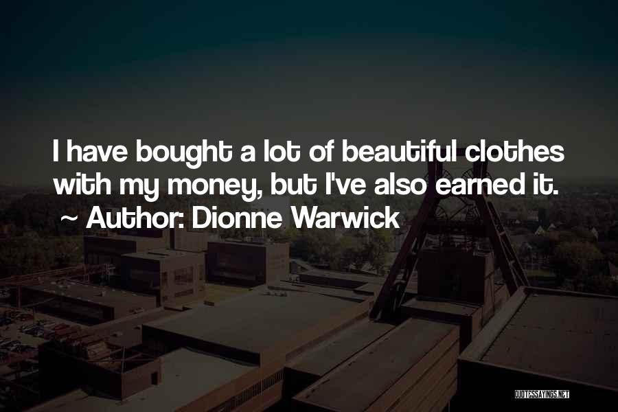 Dionne Warwick Quotes: I Have Bought A Lot Of Beautiful Clothes With My Money, But I've Also Earned It.