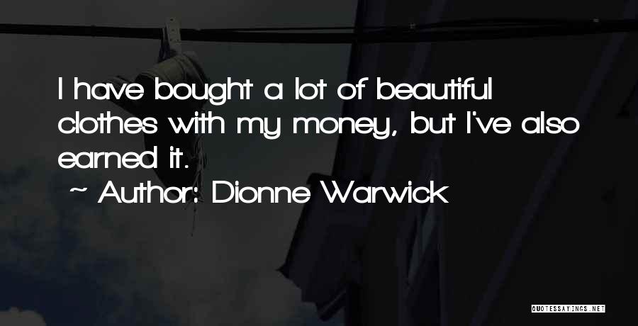 Dionne Warwick Quotes: I Have Bought A Lot Of Beautiful Clothes With My Money, But I've Also Earned It.
