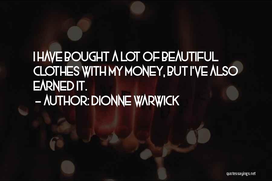 Dionne Warwick Quotes: I Have Bought A Lot Of Beautiful Clothes With My Money, But I've Also Earned It.