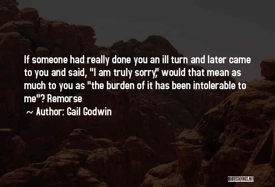 Gail Godwin Quotes: If Someone Had Really Done You An Ill Turn And Later Came To You And Said, I Am Truly Sorry,