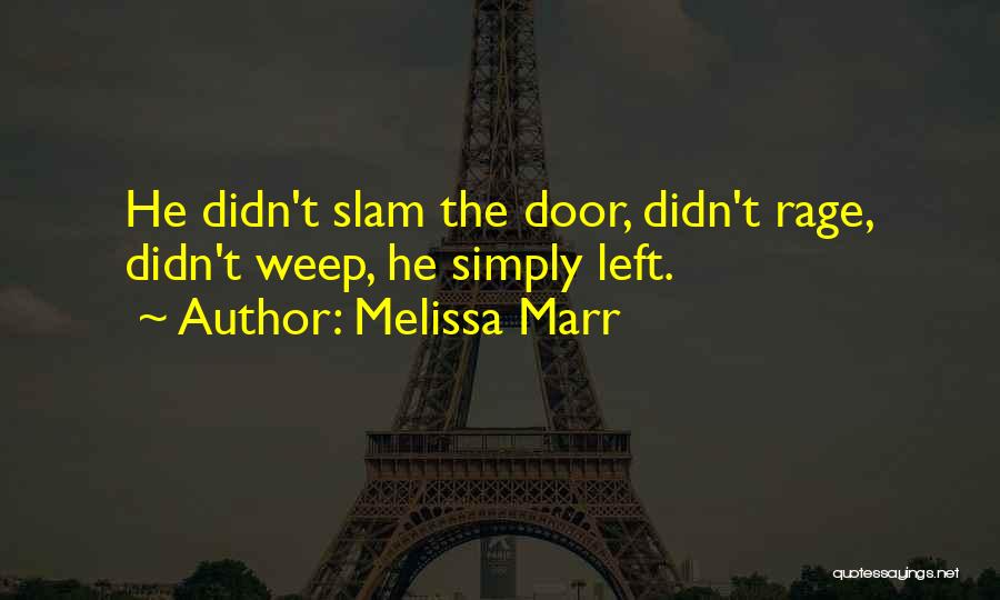 Melissa Marr Quotes: He Didn't Slam The Door, Didn't Rage, Didn't Weep, He Simply Left.