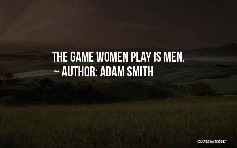 Adam Smith Quotes: The Game Women Play Is Men.