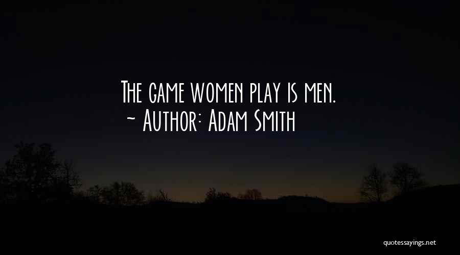 Adam Smith Quotes: The Game Women Play Is Men.
