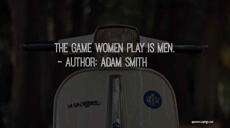 Adam Smith Quotes: The Game Women Play Is Men.