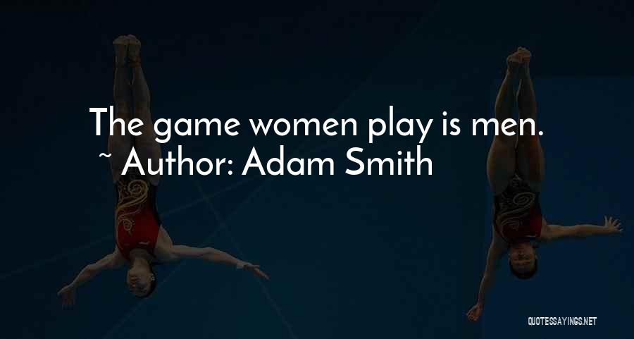 Adam Smith Quotes: The Game Women Play Is Men.