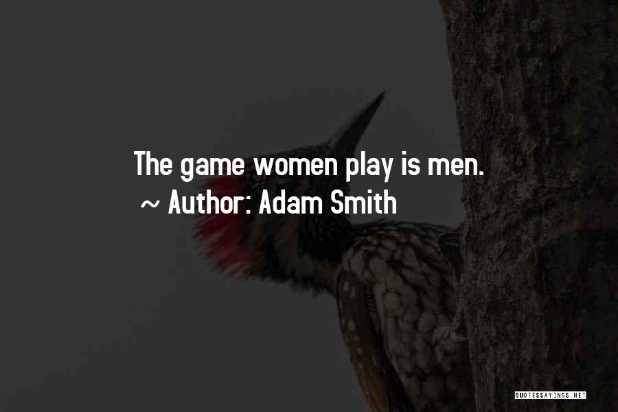 Adam Smith Quotes: The Game Women Play Is Men.