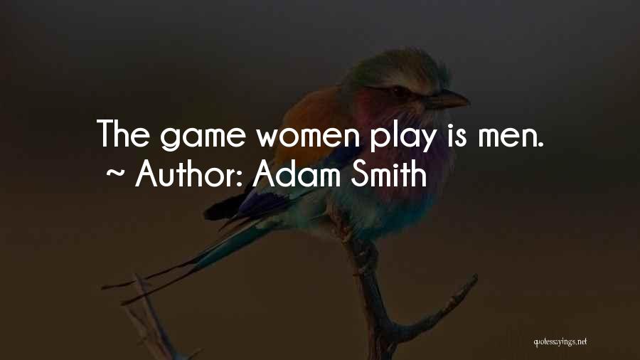 Adam Smith Quotes: The Game Women Play Is Men.